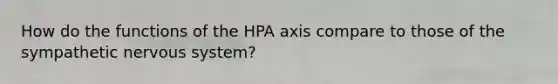 How do the functions of the HPA axis compare to those of the sympathetic nervous system?