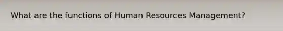 What are the functions of Human Resources Management?