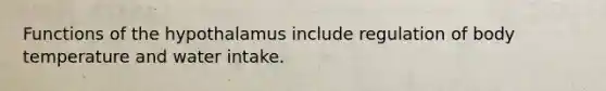 Functions of the hypothalamus include regulation of body temperature and water intake.