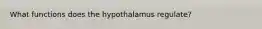 What functions does the hypothalamus regulate?