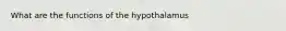 What are the functions of the hypothalamus