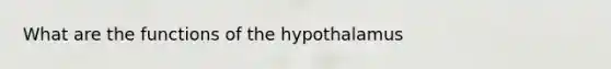 What are the functions of the hypothalamus