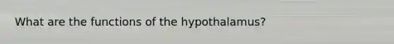 What are the functions of the hypothalamus?