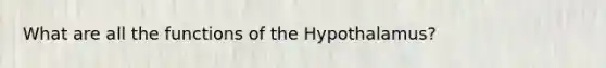 What are all the functions of the Hypothalamus?