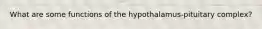 What are some functions of the hypothalamus-pituitary complex?