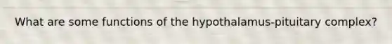 What are some functions of the hypothalamus-pituitary complex?