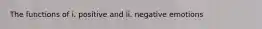 The functions of i. positive and ii. negative emotions