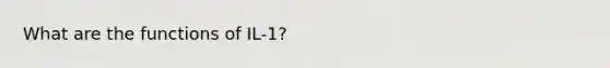 What are the functions of IL-1?
