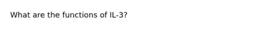 What are the functions of IL-3?