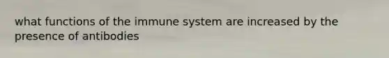 what functions of the immune system are increased by the presence of antibodies