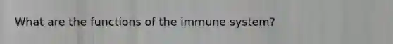 What are the functions of the immune system?