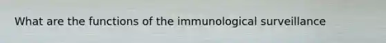 What are the functions of the immunological surveillance