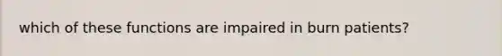 which of these functions are impaired in burn patients?