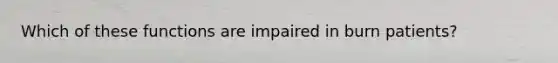 Which of these functions are impaired in burn patients?