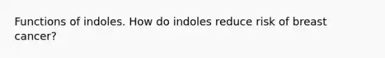 Functions of indoles. How do indoles reduce risk of breast cancer?