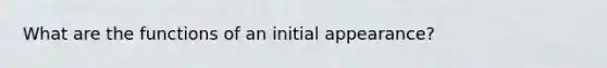 What are the functions of an initial appearance?