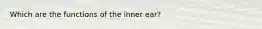 Which are the functions of the inner ear?