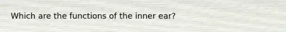 Which are the functions of the inner ear?