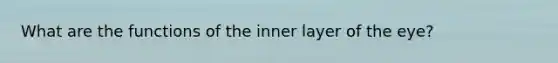 What are the functions of the inner layer of the eye?