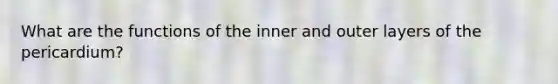 What are the functions of the inner and outer layers of the pericardium?