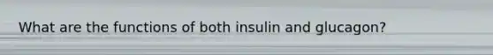 What are the functions of both insulin and glucagon?