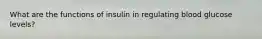 What are the functions of insulin in regulating blood glucose levels?