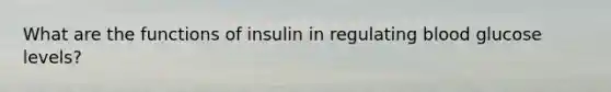 What are the functions of insulin in regulating blood glucose levels?