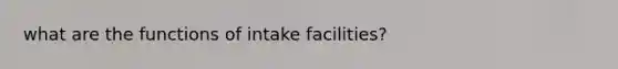 what are the functions of intake facilities?