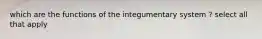 which are the functions of the integumentary system ? select all that apply