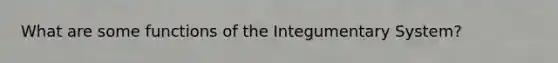 What are some functions of the Integumentary System?