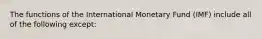 The functions of the International Monetary Fund (IMF) include all of the following except: