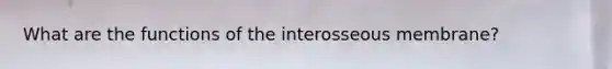 What are the functions of the interosseous membrane?