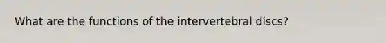 What are the functions of the intervertebral discs?