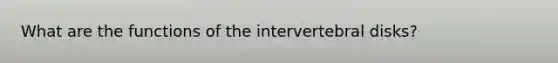 What are the functions of the intervertebral disks?