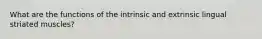 What are the functions of the intrinsic and extrinsic lingual striated muscles?