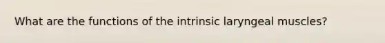 What are the functions of the intrinsic laryngeal muscles?