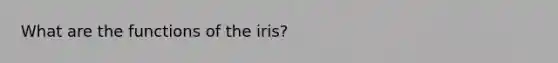 What are the functions of the iris?