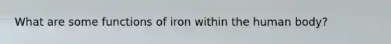 What are some functions of iron within the human body?