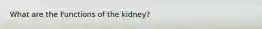 What are the Functions of the kidney?