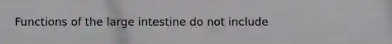 Functions of the <a href='https://www.questionai.com/knowledge/kGQjby07OK-large-intestine' class='anchor-knowledge'>large intestine</a> do not include