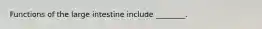 Functions of the large intestine include ________.