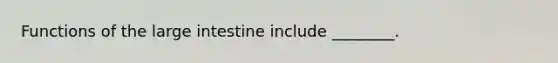 Functions of the large intestine include ________.