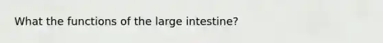 What the functions of the <a href='https://www.questionai.com/knowledge/kGQjby07OK-large-intestine' class='anchor-knowledge'>large intestine</a>?