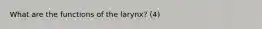 What are the functions of the larynx? (4)