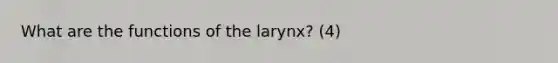 What are the functions of the larynx? (4)