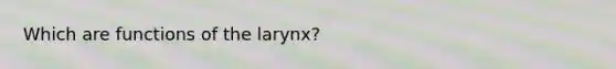 Which are functions of the larynx?