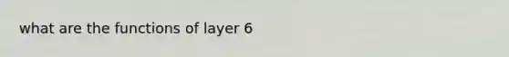 what are the functions of layer 6