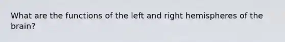 What are the functions of the left and right hemispheres of <a href='https://www.questionai.com/knowledge/kLMtJeqKp6-the-brain' class='anchor-knowledge'>the brain</a>?