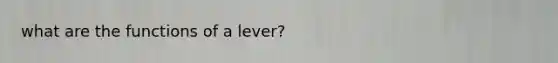 what are the functions of a lever?