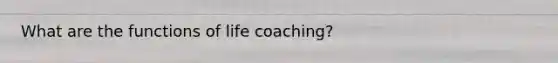 What are the functions of life coaching?